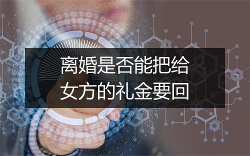 离婚是否能把给女方的礼金要回