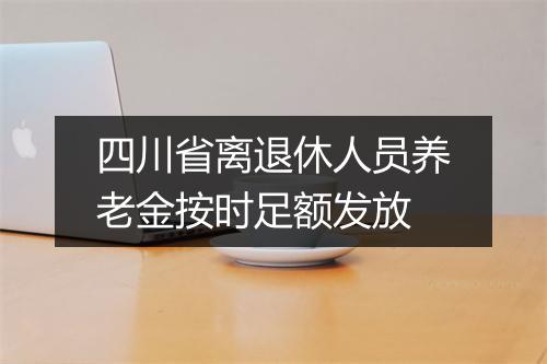 四川省离退休人员养老金按时足额发放