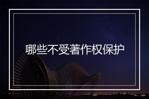 哪些不受著作权保护