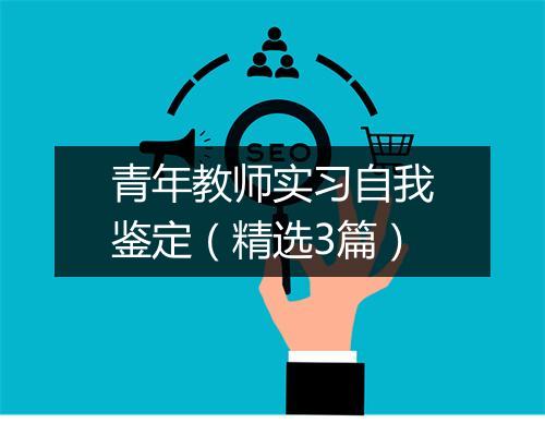 青年教师实习自我鉴定（精选3篇）