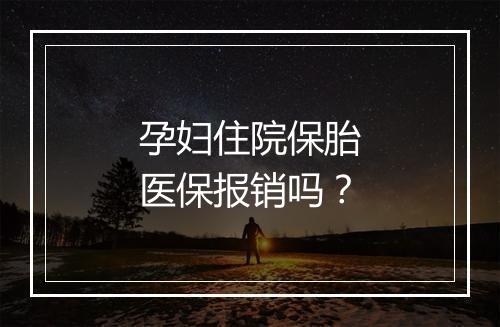 孕妇住院保胎医保报销吗？