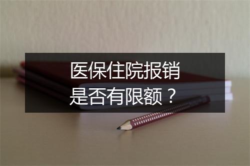 医保住院报销是否有限额？