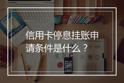 信用卡停息挂账申请条件是什么？