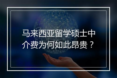 马来西亚留学硕士中介费为何如此昂贵？