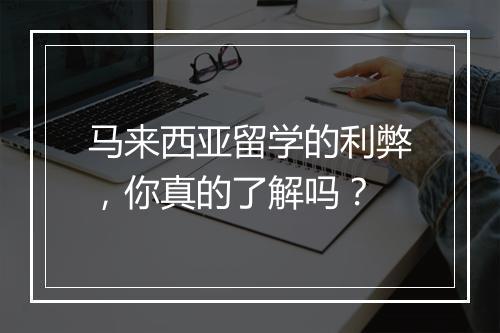 马来西亚留学的利弊，你真的了解吗？