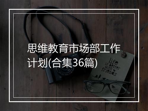 思维教育市场部工作计划(合集36篇)