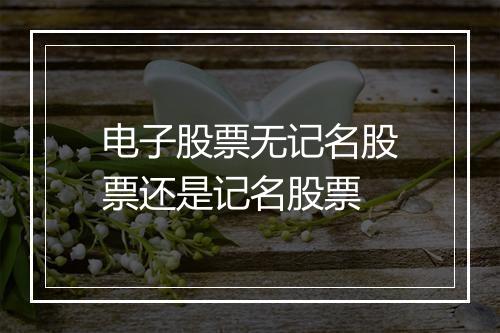 电子股票无记名股票还是记名股票