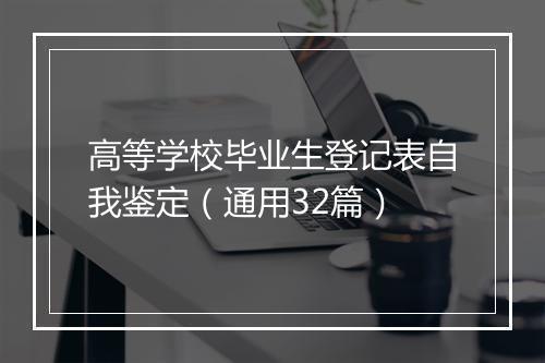 高等学校毕业生登记表自我鉴定（通用32篇）