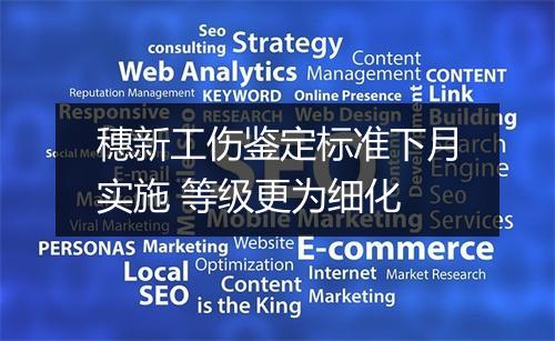 穗新工伤鉴定标准下月实施 等级更为细化