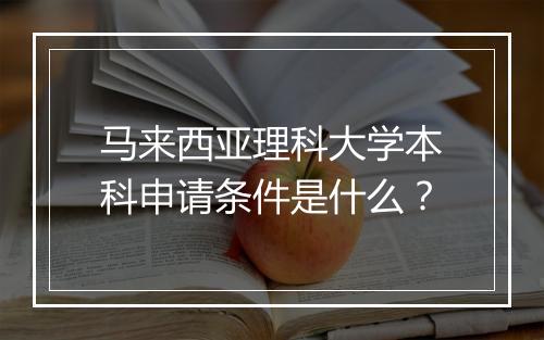 马来西亚理科大学本科申请条件是什么？
