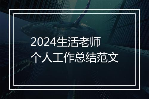 2024生活老师个人工作总结范文