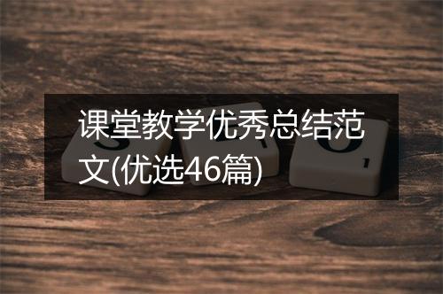 课堂教学优秀总结范文(优选46篇)