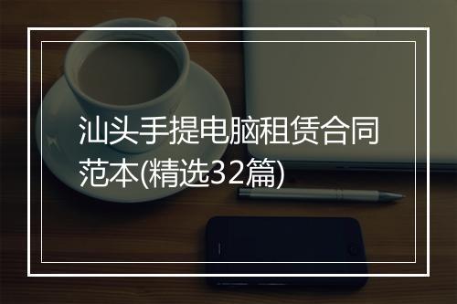汕头手提电脑租赁合同范本(精选32篇)