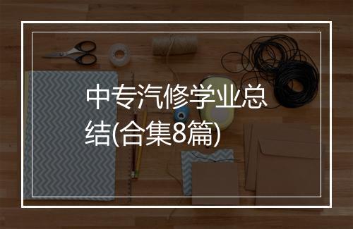 中专汽修学业总结(合集8篇)