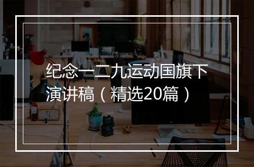 纪念一二九运动国旗下演讲稿（精选20篇）