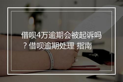 借呗4万逾期会被起诉吗？借呗逾期处理 指南