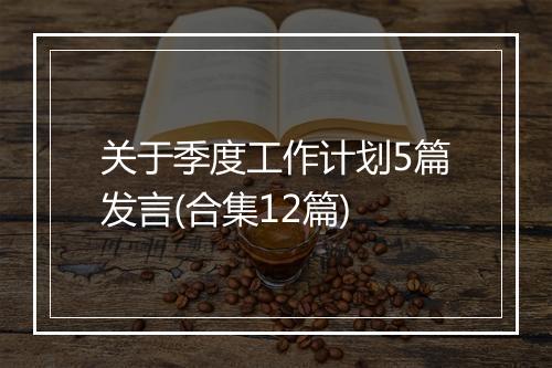 关于季度工作计划5篇发言(合集12篇)