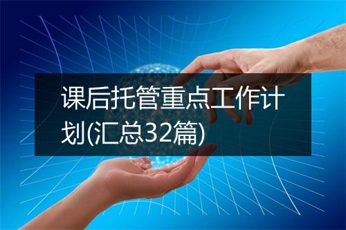 课后托管重点工作计划(汇总32篇)