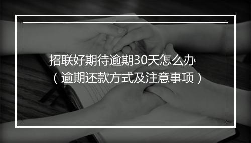 招联好期待逾期30天怎么办（逾期还款方式及注意事项）