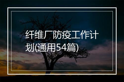 纤维厂防疫工作计划(通用54篇)