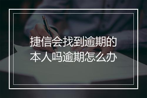 捷信会找到逾期的本人吗逾期怎么办