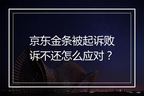 京东金条被起诉败诉不还怎么应对？