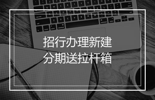 招行办理新建分期送拉杆箱