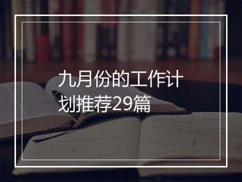 九月份的工作计划推荐29篇