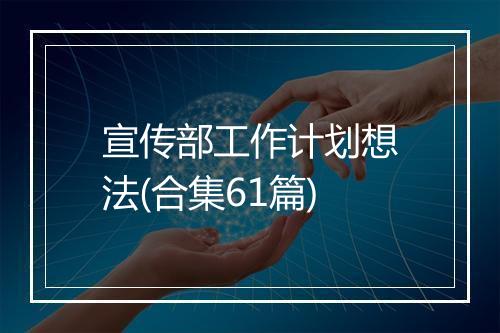宣传部工作计划想法(合集61篇)