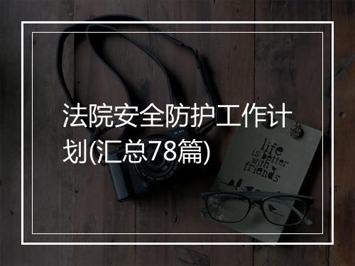 法院安全防护工作计划(汇总78篇)