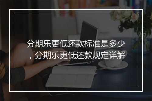 分期乐更低还款标准是多少，分期乐更低还款规定详解