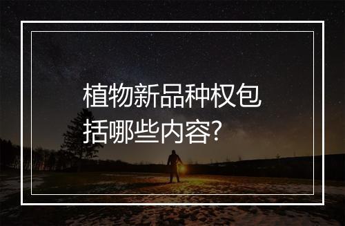 植物新品种权包括哪些内容?