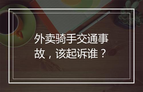 外卖骑手交通事故，该起诉谁？