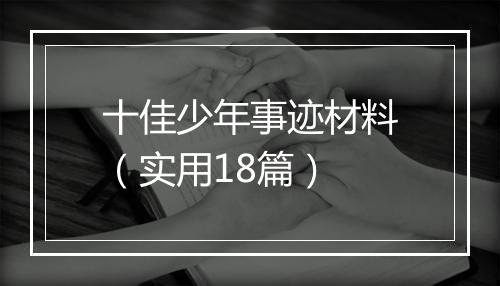 十佳少年事迹材料（实用18篇）