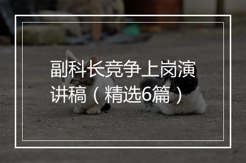副科长竞争上岗演讲稿（精选6篇）