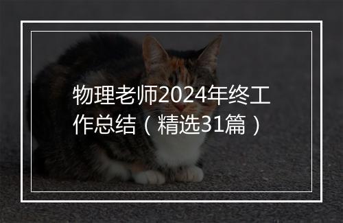 物理老师2024年终工作总结（精选31篇）