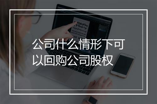 公司什么情形下可以回购公司股权