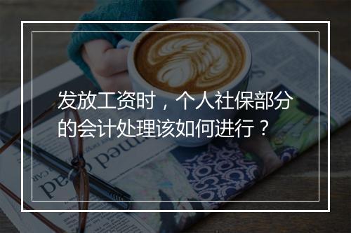 发放工资时，个人社保部分的会计处理该如何进行？