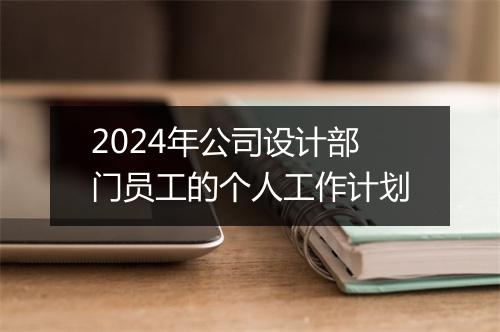2024年公司设计部门员工的个人工作计划