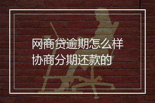 网商贷逾期怎么样协商分期还款的