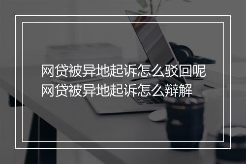 网贷被异地起诉怎么驳回呢网贷被异地起诉怎么辩解