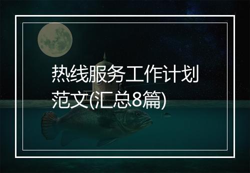 热线服务工作计划范文(汇总8篇)