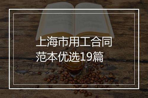 上海市用工合同范本优选19篇