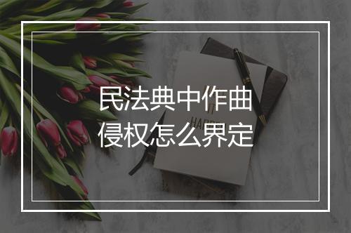民法典中作曲侵权怎么界定