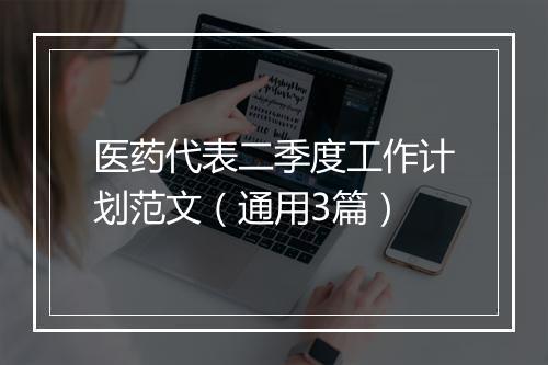 医药代表二季度工作计划范文（通用3篇）