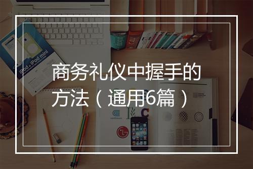商务礼仪中握手的方法（通用6篇）