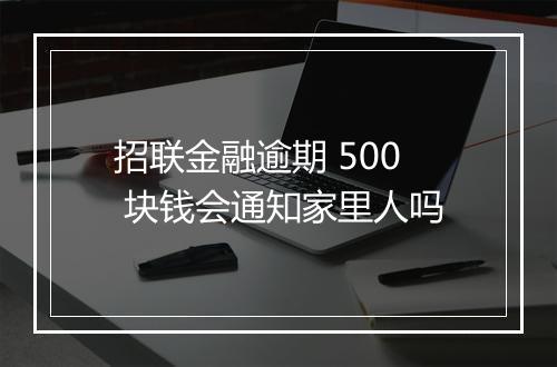招联金融逾期 500 块钱会通知家里人吗