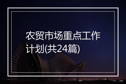 农贸市场重点工作计划(共24篇)