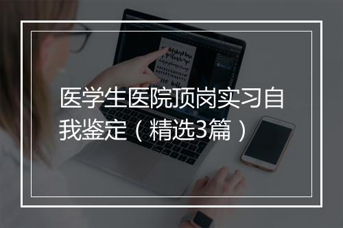 医学生医院顶岗实习自我鉴定（精选3篇）