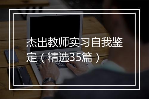 杰出教师实习自我鉴定（精选35篇）